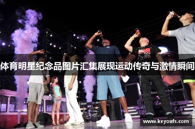 体育明星纪念品图片汇集展现运动传奇与激情瞬间