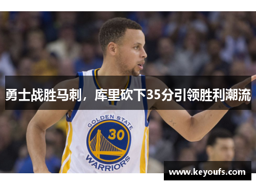 勇士战胜马刺，库里砍下35分引领胜利潮流