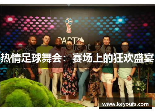 热情足球舞会：赛场上的狂欢盛宴